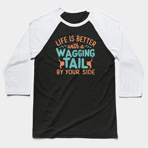 Life is Better with a Wagging Tail by Your Side Baseball T-Shirt by Nutmeg